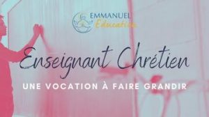 emmanuel education enseignant chretien une vocation