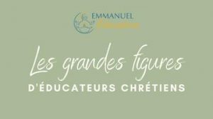 emmanuel education grandes figures educateurs chretiens