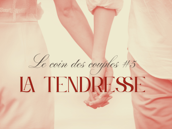 « Sans la tendresse, l’amour ne serait rien » Le coin des couples 5