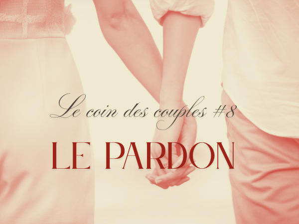 Le pardon dans mon quotidien Le coin des couples 8